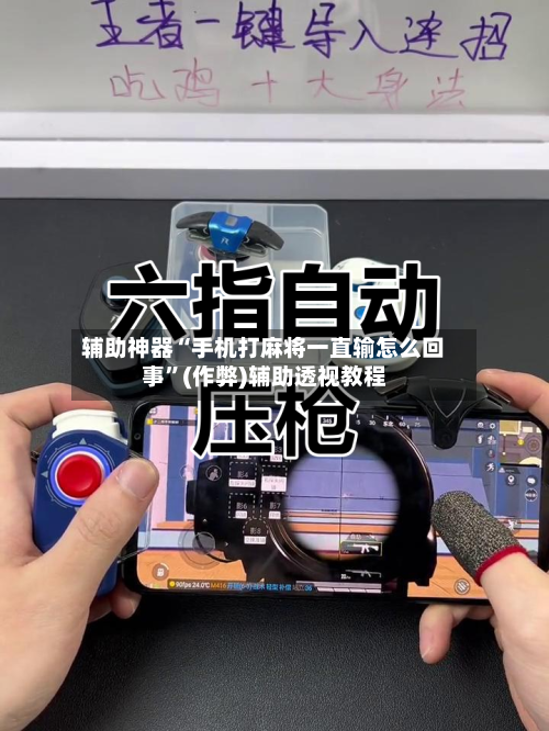 辅助神器“手机打麻将一直输怎么回事”(作弊)辅助透视教程
