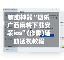 辅助神器“微乐广西麻将下载安装ios”(作弊)辅助透视教程-第2张图片