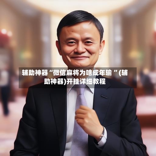 辅助神器“微信麻将为啥成年输 ”(辅助神器)开挂详细教程