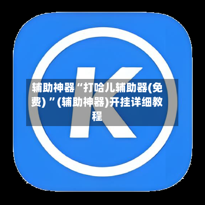 辅助神器“打哈儿辅助器(免费) ”(辅助神器)开挂详细教程