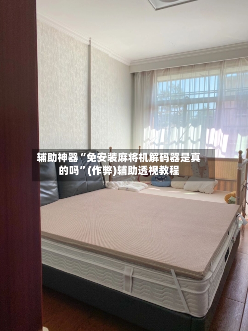 辅助神器“免安装麻将机解码器是真的吗”(作弊)辅助透视教程-第3张图片