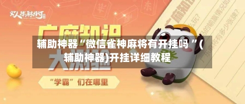 辅助神器“微信雀神麻将有开挂吗 ”(辅助神器)开挂详细教程