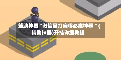 辅助神器“微信里打麻将必赢神器 	”(辅助神器)开挂详细教程-第3张图片