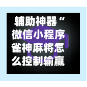 辅助神器“微信小程序雀神麻将怎么控制输赢”(作弊)辅助透视教程