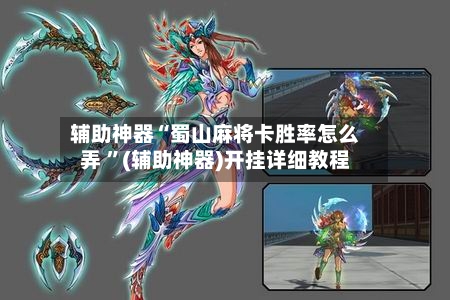 辅助神器“蜀山麻将卡胜率怎么弄 ”(辅助神器)开挂详细教程-第2张图片