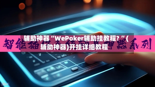 辅助神器“WePoker辅助挂教程? ”(辅助神器)开挂详细教程-第2张图片