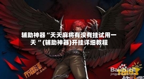 辅助神器“天天麻将有没有挂试用一天 	”(辅助神器)开挂详细教程-第2张图片