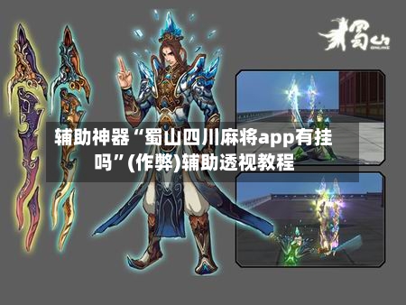 辅助神器“蜀山四川麻将app有挂吗”(作弊)辅助透视教程
