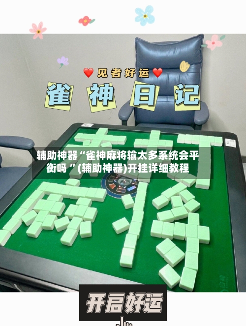 辅助神器“雀神麻将输太多系统会平衡吗 ”(辅助神器)开挂详细教程