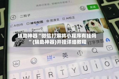 辅助神器“微信打麻将小程序有挂吗 ”(辅助神器)开挂详细教程-第2张图片