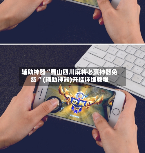 辅助神器“蜀山四川麻将必赢神器免费 ”(辅助神器)开挂详细教程