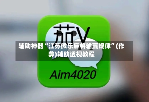 辅助神器“江苏微乐麻将输赢规律”(作弊)辅助透视教程-第2张图片