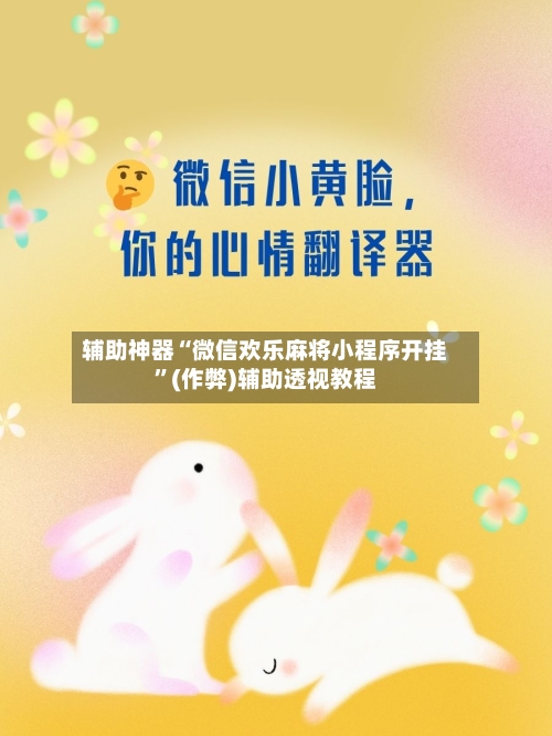 辅助神器“微信欢乐麻将小程序开挂	”(作弊)辅助透视教程-第2张图片