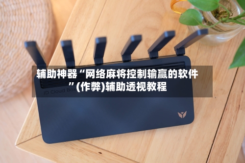 辅助神器“网络麻将控制输赢的软件”(作弊)辅助透视教程-第2张图片
