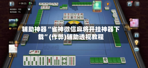 辅助神器“雀神微信麻将开挂神器下载”(作弊)辅助透视教程