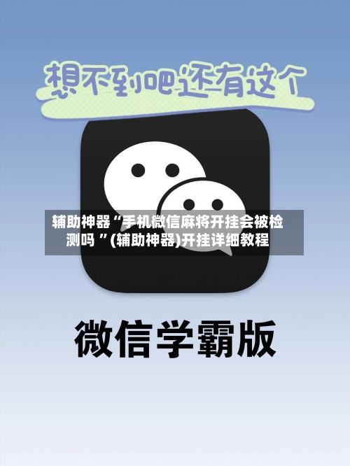 辅助神器“手机微信麻将开挂会被检测吗 ”(辅助神器)开挂详细教程