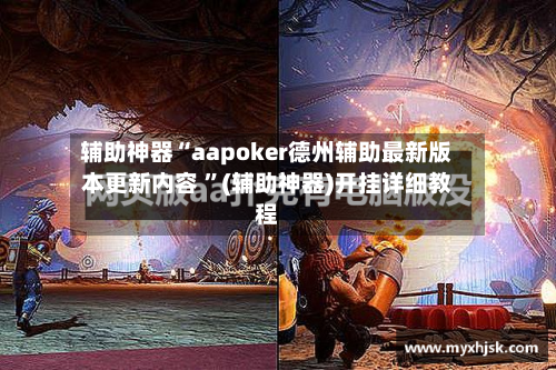 辅助神器“aapoker德州辅助最新版本更新内容 ”(辅助神器)开挂详细教程