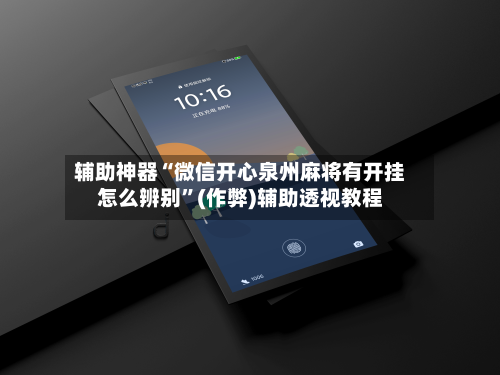 辅助神器“微信开心泉州麻将有开挂怎么辨别”(作弊)辅助透视教程