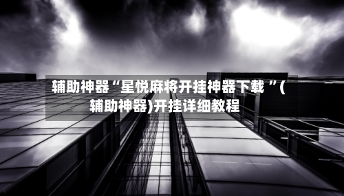辅助神器“星悦麻将开挂神器下载 ”(辅助神器)开挂详细教程