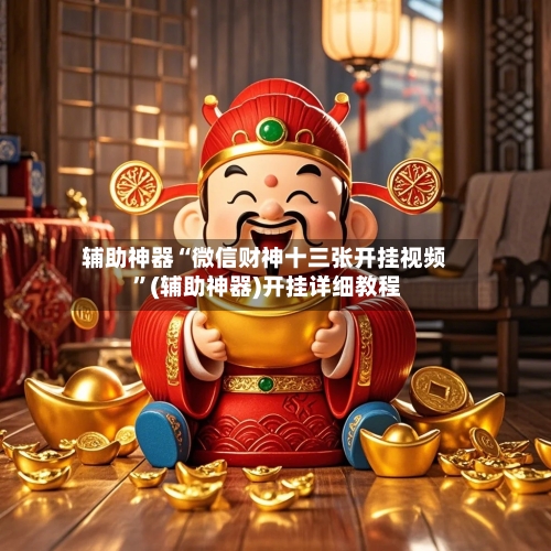 辅助神器“微信财神十三张开挂视频 ”(辅助神器)开挂详细教程