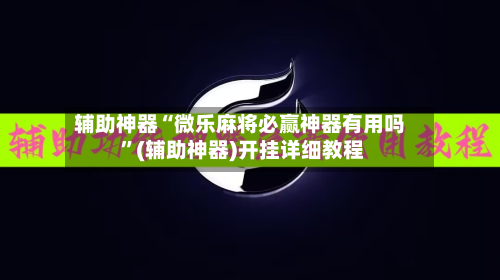辅助神器“微乐麻将必赢神器有用吗 ”(辅助神器)开挂详细教程