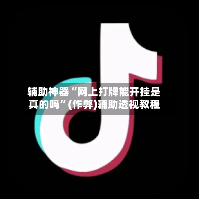 辅助神器“网上打牌能开挂是真的吗	”(作弊)辅助透视教程-第3张图片