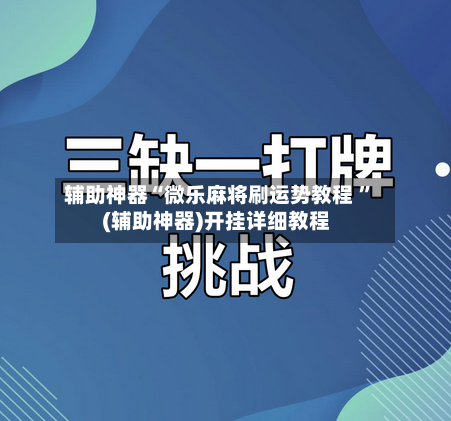 辅助神器“微乐麻将刷运势教程 ”(辅助神器)开挂详细教程