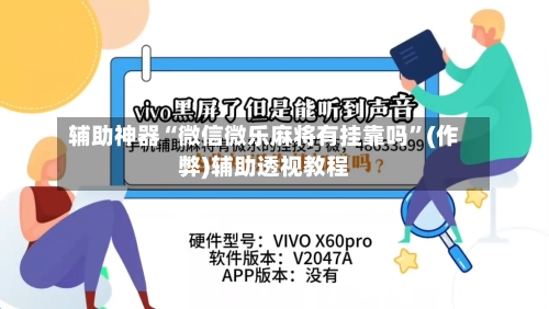 辅助神器“微信微乐麻将有挂靠吗”(作弊)辅助透视教程