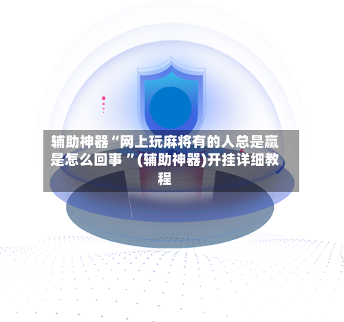 辅助神器“网上玩麻将有的人总是赢是怎么回事 	”(辅助神器)开挂详细教程-第2张图片