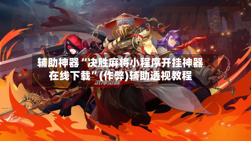 辅助神器“决胜麻将小程序开挂神器在线下载”(作弊)辅助透视教程