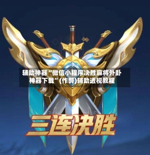 辅助神器“微信小程序决胜麻将外卦神器下载”(作弊)辅助透视教程