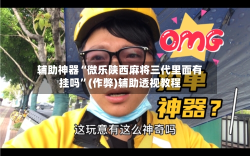 辅助神器“微乐陕西麻将三代里面有挂吗”(作弊)辅助透视教程-第2张图片