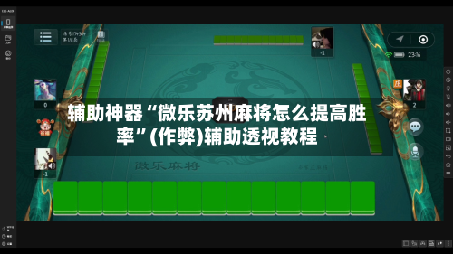 辅助神器“微乐苏州麻将怎么提高胜率”(作弊)辅助透视教程