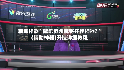 辅助神器“微乐苏州麻将开挂神器? ”(辅助神器)开挂详细教程-第2张图片