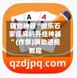 辅助神器“微乐石家庄麻将开挂神器”(作弊)辅助透视教程