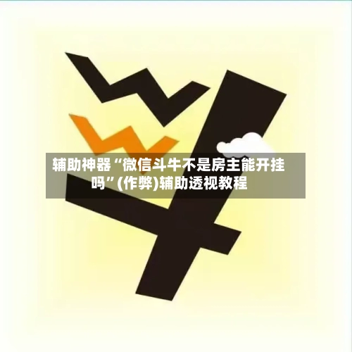 辅助神器“微信斗牛不是房主能开挂吗”(作弊)辅助透视教程