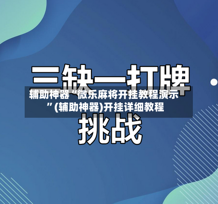 辅助神器“微乐麻将开挂教程演示 ”(辅助神器)开挂详细教程-第2张图片