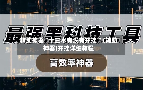 辅助神器“十三水有没有开挂 ”(辅助神器)开挂详细教程