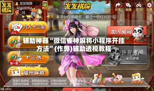 辅助神器“微信雀神麻将小程序开挂方法	”(作弊)辅助透视教程-第2张图片