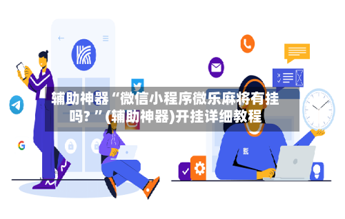 辅助神器“微信小程序微乐麻将有挂吗? ”(辅助神器)开挂详细教程-第2张图片