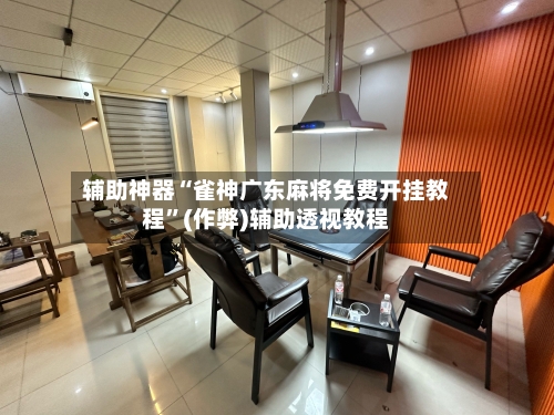 辅助神器“雀神广东麻将免费开挂教程”(作弊)辅助透视教程