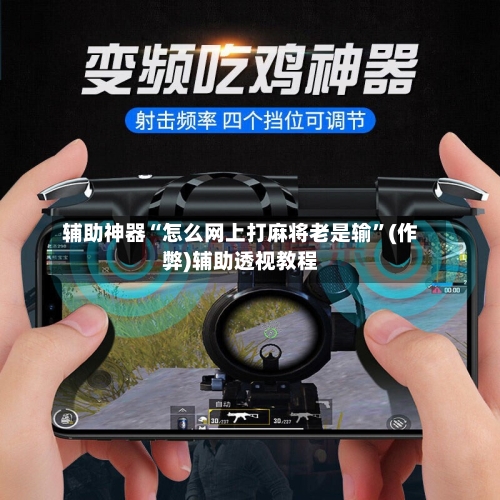 辅助神器“怎么网上打麻将老是输”(作弊)辅助透视教程