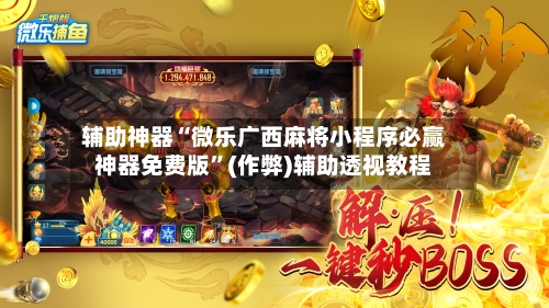 辅助神器“微乐广西麻将小程序必赢神器免费版”(作弊)辅助透视教程