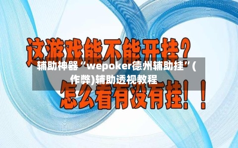 辅助神器“wepoker德州辅助挂”(作弊)辅助透视教程-第2张图片