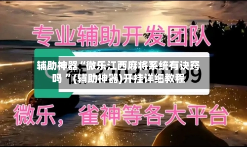 辅助神器“微乐江西麻将系统有诀窍吗 ”(辅助神器)开挂详细教程-第2张图片