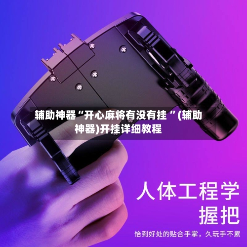 辅助神器“开心麻将有没有挂 ”(辅助神器)开挂详细教程