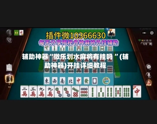 辅助神器“微乐划水麻将有挂吗 ”(辅助神器)开挂详细教程-第3张图片