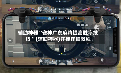 辅助神器“雀神广东麻将提高胜率技巧 ”(辅助神器)开挂详细教程