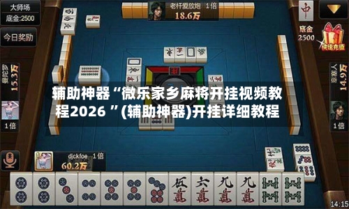 辅助神器“微乐家乡麻将开挂视频教程2026 ”(辅助神器)开挂详细教程-第2张图片