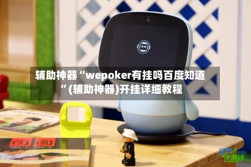 辅助神器“wepoker有挂吗百度知道 ”(辅助神器)开挂详细教程-第2张图片